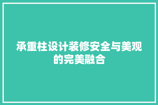 承重柱设计装修安全与美观的完美融合