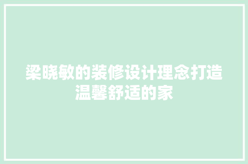 梁晓敏的装修设计理念打造温馨舒适的家