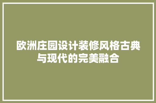 欧洲庄园设计装修风格古典与现代的完美融合
