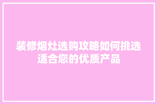 装修烟灶选购攻略如何挑选适合您的优质产品