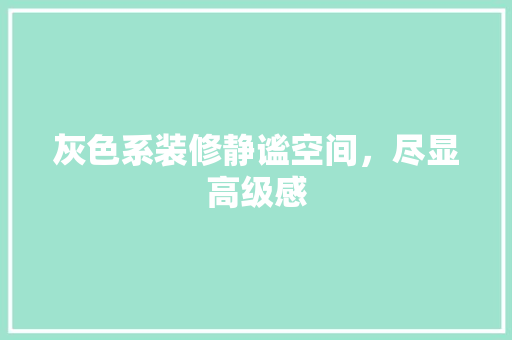灰色系装修静谧空间，尽显高级感