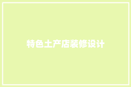 特色土产店装修设计