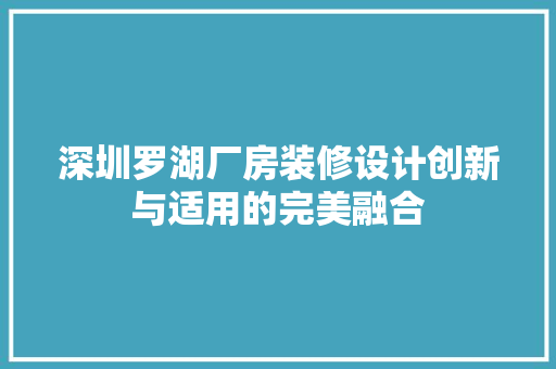 深圳罗湖厂房装修设计创新与适用的完美融合