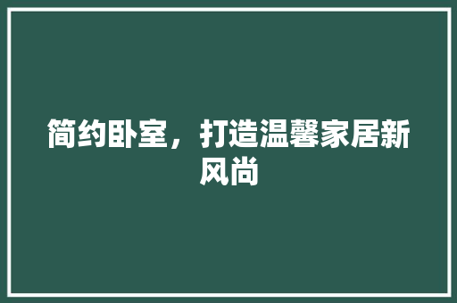简约卧室，打造温馨家居新风尚