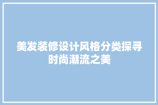 美发装修设计风格分类探寻时尚潮流之美