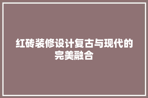 红砖装修设计复古与现代的完美融合