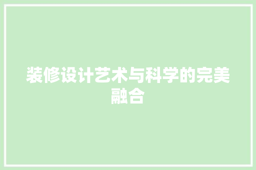 装修设计艺术与科学的完美融合