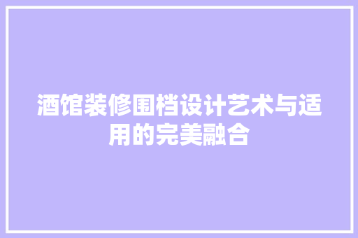 酒馆装修围档设计艺术与适用的完美融合