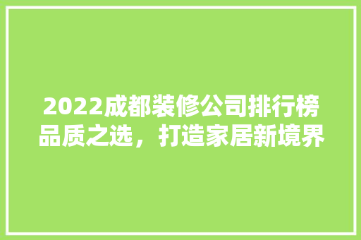 2022成都装修公司排行榜品质之选，打造家居新境界