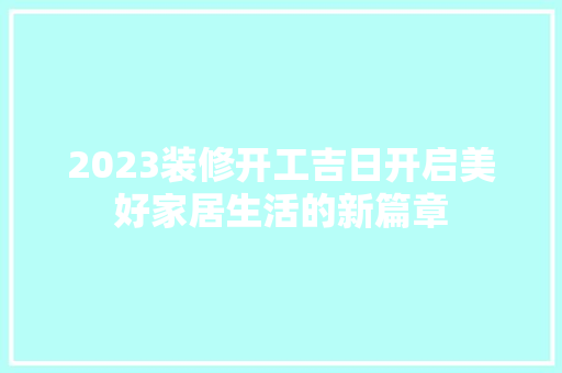 2023装修开工吉日开启美好家居生活的新篇章