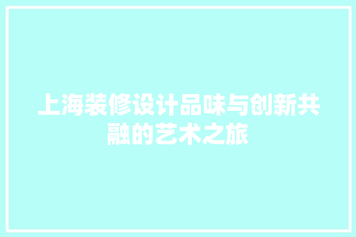 上海装修设计品味与创新共融的艺术之旅