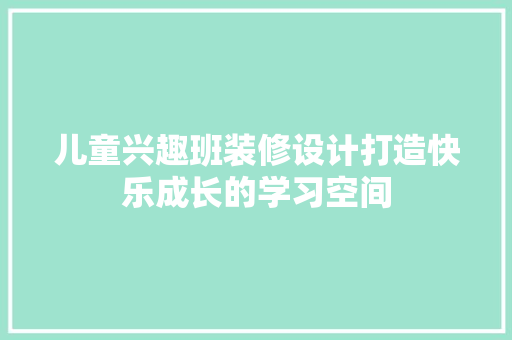 儿童兴趣班装修设计打造快乐成长的学习空间