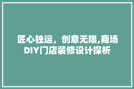 匠心独运，创意无限,商场DIY门店装修设计探析