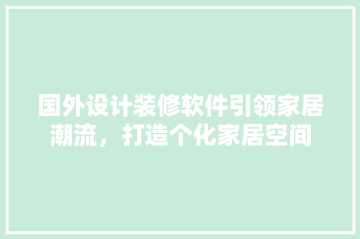 国外设计装修软件引领家居潮流,打造个化家居空间 第1张 国外设计装修软件引领家居潮流,打造个化家居空间 第1张