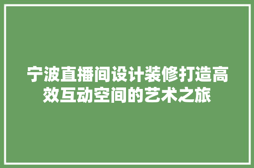 宁波直播间设计装修打造高效互动空间的艺术之旅