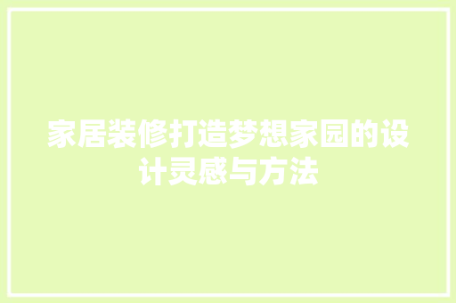 家居装修打造梦想家园的设计灵感与方法
