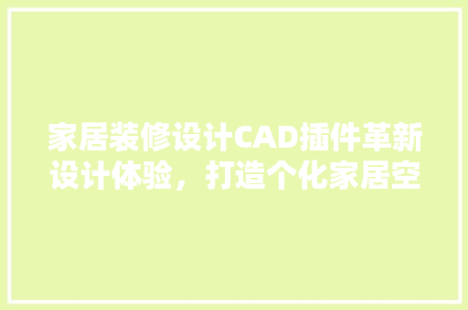 家居装修设计CAD插件革新设计体验，打造个化家居空间