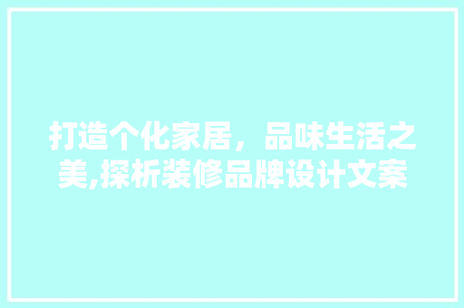 打造个化家居，品味生活之美,探析装修品牌设计文案的魅力