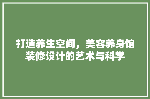 打造养生空间，美容养身馆装修设计的艺术与科学