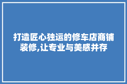 打造匠心独运的修车店商铺装修,让专业与美感并存
