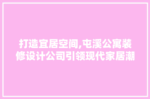 打造宜居空间,屯溪公寓装修设计公司引领现代家居潮流
