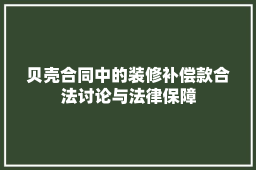贝壳合同中的装修补偿款合法讨论与法律保障