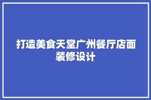 打造美食天堂广州餐厅店面装修设计