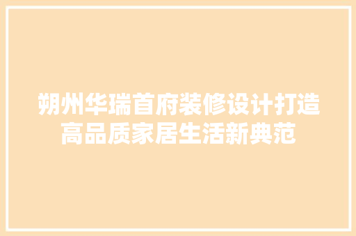 朔州华瑞首府装修设计打造高品质家居生活新典范  第1张