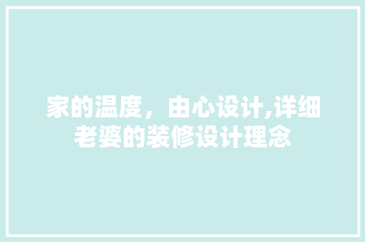 家的温度，由心设计,详细老婆的装修设计理念