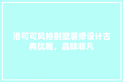 洛可可风格别墅装修设计古典优雅，品味非凡