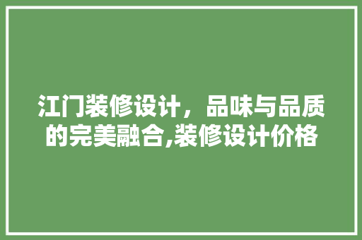 江门装修设计，品味与品质的完美融合,装修设计价格背后的秘密